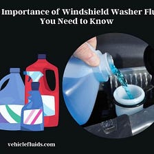 Washer Fluid  The Importance of Windshield Washer Fluid
