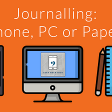 Journalling: Phone, PC or Paper?
