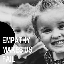 WHY EMPATHY IS KILLING OUR SERVICE DESIGN/DESIGN THINKING PROJECTS
