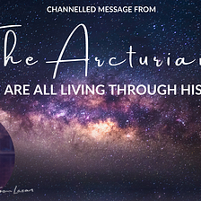The Arcturians: “You are all living through history”