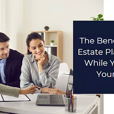 The Benefits of Estate Planning While You’re Young