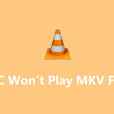 VLC Won’t Play MKV? How to Fix VLC Not Playing MKV on Windows