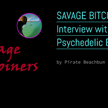 Savage Bitcoiners Volume 1: Interview with Psychedelic Bart