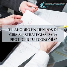 Ahorro En Tiempos De Crisis: Estrategias para proteger economía