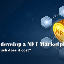 How to develop an NFT Marketplace and how much does it cost?
