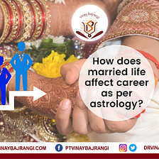 How Planetary Positions Affect your Career and Married Life?