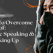 Tips on overcoming the fear of: Public Speaking & Speaking Up