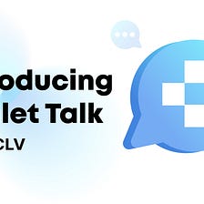 Say Hello to the New Member of CLV Ecosystem: Introducing Wallet Talk by CLV