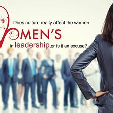Does Culture Really Affect The Women In Leadership, Or Is It An Excuse?