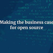 Making the business case for an open-source CMS