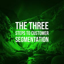 Three Steps to Customer Segmentation