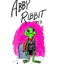Abby Ribbit, pt. 2