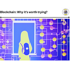 Blockchain: Why it’s worth trying?