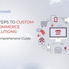 6 Steps To Custom Ecommerce Solutions: a Comprehensive Guide