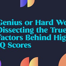 Genius or Hard Work? Dissecting the True Factors Behind High IQ Scores