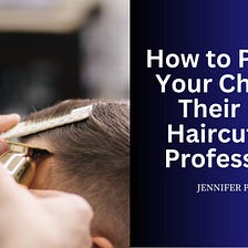How to Prepare Your Child for Their First Haircut by a Professional