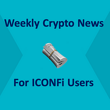 Weekly Crypto News for ICONFi Users