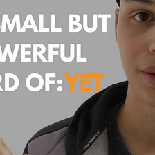 The Small But Powerful Word of YET!