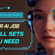Cracking the AI Job Market: 3 Skill Sets Needed to Secure Your Dream Job