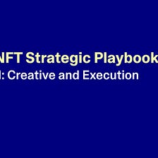 The NFT Strategic Playbook Part III: Building Creative