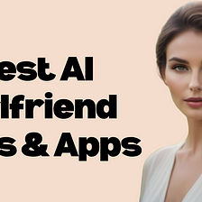 Top AI Girlfriend Sites & Mobile Apps: Create Virtual Girlfriend in 2024