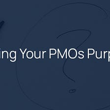 Finding Your PMOs Purpose