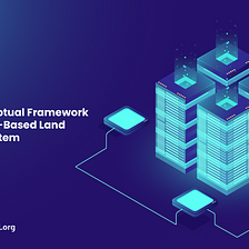 Explain a Conceptual Framework for a Blockchain-Based Land Registration System