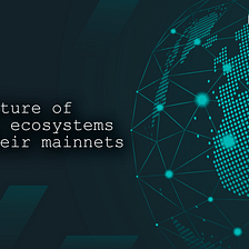 The Future of Crypto Ecosystems and their Mainnets