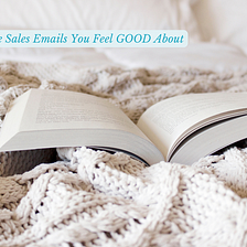 3 Ways to Write Sales Emails You Feel GOOD About