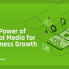 The Power of Social Media for Business Growth: Tips and Tricks