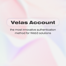 Velas Account: Web3 Authentication Made One-Click