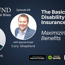 The Basics of Disability Insurance Part 2: Maximizing Your Benefits