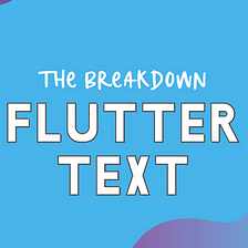 The Breakdown: Flutter Text