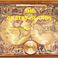 Fred’s True World Story for June 2023: ‘THE GILBERT ISLANDS’.