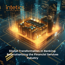 Digital Transformation in Banking: Revolutionizing the Financial Services Industry