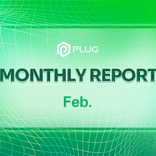 PlugChain February Monthly Report (02/01–02/29)
