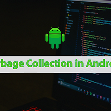 Android Interview Questions: 16 | What is a Garbage Collector in Android?