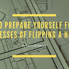 How to Prepare Yourself for the Stresses of Flipping a Home | Kevin Brunnock