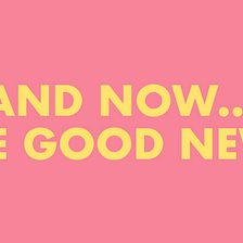 And now… The good news