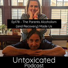 Ep178 — The Parents Alcoholism (and Recovery) Made Us