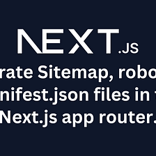 How can the Sitemap, Robots, and Manifest.json be generated in the Next.js app router?