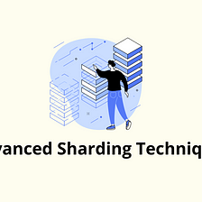 4 Advanced Sharding Techniques Every Software Engineer Must Know