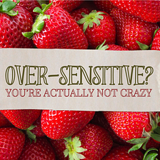Over Sensitive? Here’s what we’re doing wrong