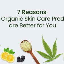 7 Reasons Why Organic Skin Care Products are Better for You
