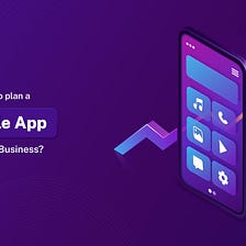 How To Plan A Mobile App For Your Business?