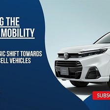 Navigating the Future of Mobility: Honda’s Strategic Shift towards Hydrogen Fuel Cell Vehicles