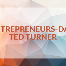Entrepreneurs-Day: Ted Turner