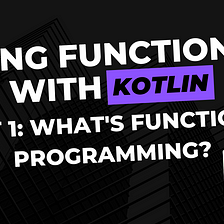Going Functional With Kotlin —  Part 1: What is functional programming?