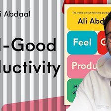 Feel-Good Productivity (Ali Abdaal) Summary: How to Do More of What Matters to You
