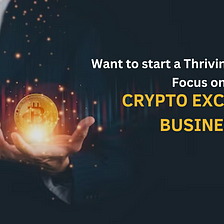 Want to start a Thriving Business? Focus on CRYPTO EXCHANGE BUSINESS